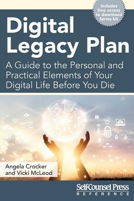 Digital Legacy Plan: A Guide to the Personal and Practical Elements of Your Digital Life Before You Die by Angela Crocker, Vicki McLeod