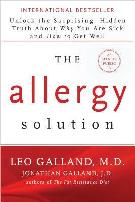 The Allergy Solution: Unlock the Surprising, Hidden Truth about Why You Are Sick and How to Get Well by Leo Galland, Jonathan J. D. Galland