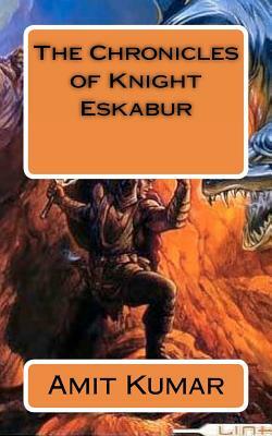 The Chronicles of Knight Eskabur by Amit Kumar