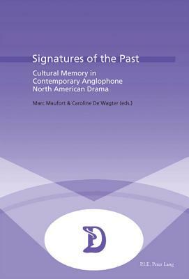 Signatures of the Past: Cultural Memory in Contemporary Anglophone North American Drama by 