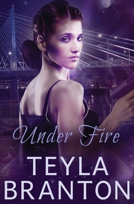 Under Fire by Teyla Branton