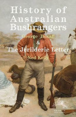 History of Australian Bushrangers: & the Jerilderie Letter by George E. Boxall, Ned Kelly