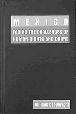 Mexico: Facing the Challenges of Human Rights and Crime by William Cartwright