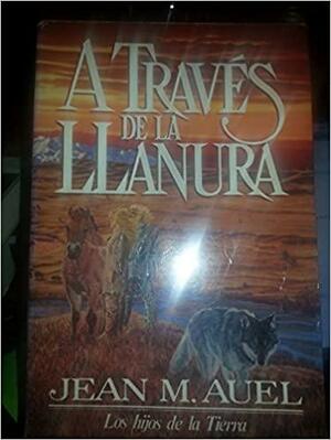 A Través de la Llanura by Jean M. Auel