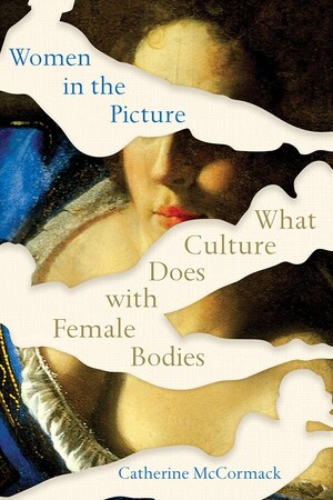 Women in the Picture: What Culture Does with Female Bodies by Catherine McCormack