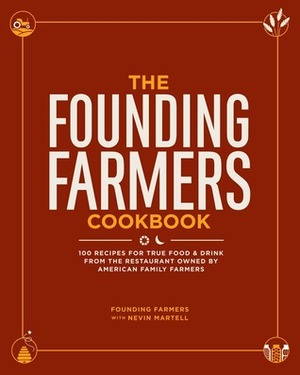 The Founding Farmers Cookbook: 100 Recipes for True FoodDrink from the Restaurant Owned by American Family Farmers by Nevin Martell, Founding Farmers