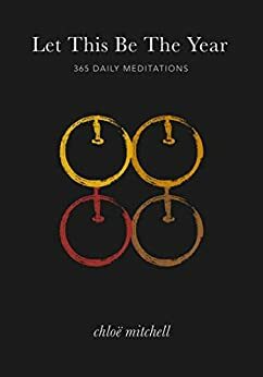 Let This Be The Year: 365 Daily Meditations by Chloe Mitchell
