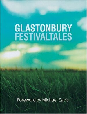 Glastonbury Festival Tales by Crispin Aubrey, Michael Eavis, John Shearlaw