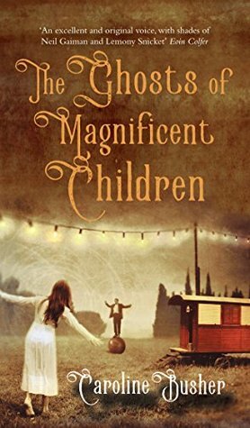 The Ghosts of Magnificent Children by Caroline Busher