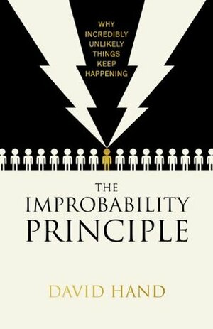 The Improbability Principle: Why coincidences, miracles and rare events happen all the time by David J. Hand