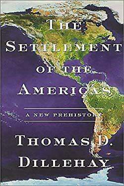 The Settlement Of The Americas A New Prehistory by Tom D. Dillehay