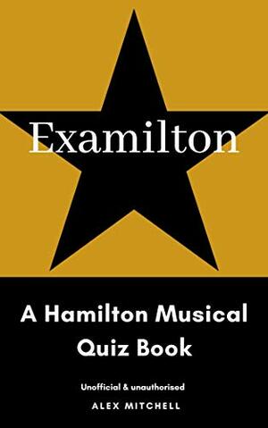 Examilton: A Hamilton Musical Quiz Book by Alex Mitchell