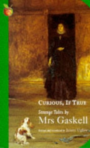 Curious, If True: Strange Tales by Mrs.Gaskell by Jenny Uglow, Elizabeth Gaskell