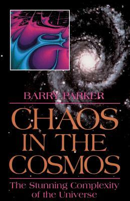 Chaos in the Cosmos: New Insights Into the Universe by Barry Parker