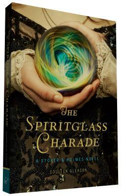 The Spiritglass Charade: A Stoker & Holmes Novel by Colleen Gleason