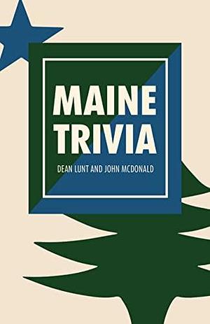 Maine Trivia: A Storyteller's Useful Guide to Useless Information by John McDonald, Dean Lunt