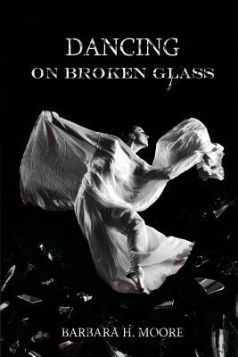 Dancing on Broken Glass by Barbara Moore