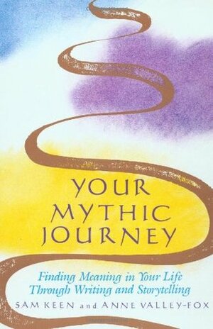 Your Mythic Journey: Finding Meaning in Your Life Through Writing and Storytelling by Sam Keen