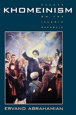 Khomeinism: Essays on the Islamic Republic by Ervand Abrahamian