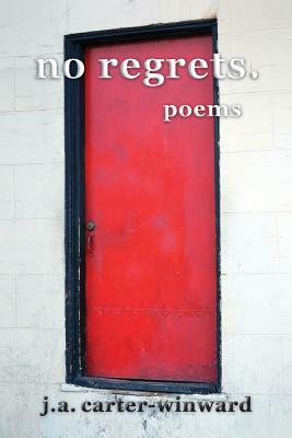 No Regrets: Poems by J.A. Carter-Winward