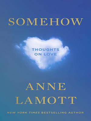 Somehow: Thoughts on Love by Anne Lamott