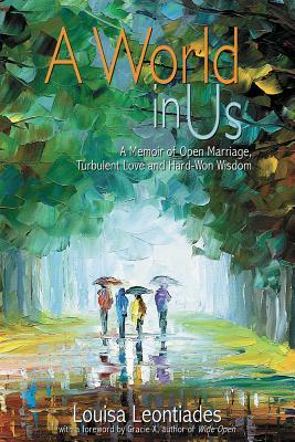 A World in Us: A Memoir of Open Marriage, Turbulent Love and Hard-Won Wisdom by Louisa Leontiades