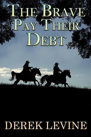 The Brave Pay their Debt: A Historical Western Adventure Book by Derek Levine, Derek Levine