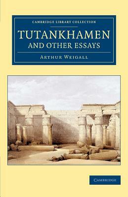 Tutankhamen and Other Essays by Arthur E. P. Brome Weigall