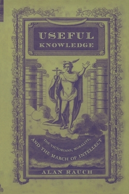 Useful Knowledge: The Victorians, Morality, and the March of Intellect by Alan Rauch