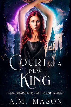 Court of a New King (Shadowed Fate #3) by A.M. Mason