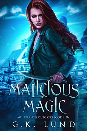 Malicious Magic: An Urban Fantasy Adventure by G.K. Lund