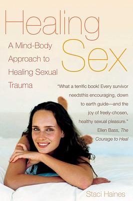 Healing Sex: A Mind-Body Approach to Healing Sexual Trauma by Staci Haines