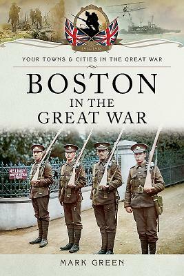 Boston (Uk) in the Great War by Mark Green