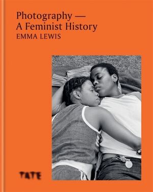 Photography - A Feminist History: How Women Shaped the Art by Emma Lewis