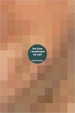 The Time I Swallowed My Spit: A Book about the Time I Swallowed My Spit by Mark Baumer