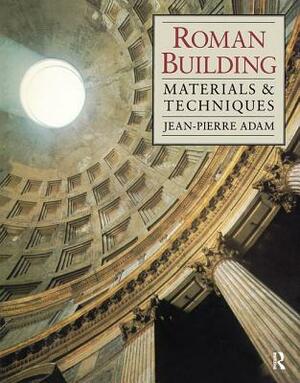 Roman Building: Materials and Techniques by Jean-Pierre Adam
