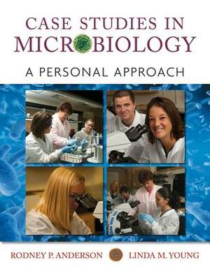 Case Studies in Microbiology: A Personal Approach by Rodney P. Anderson, Linda Young