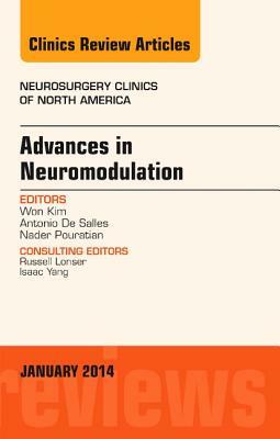 Advances in Neuromodulation, an Issue of Neurosurgery Clinics of North America, an Issue of Neurosurgery Clinics, Volume 25-1 by Won Kim, Antonio de Salles, Nader Pouratian