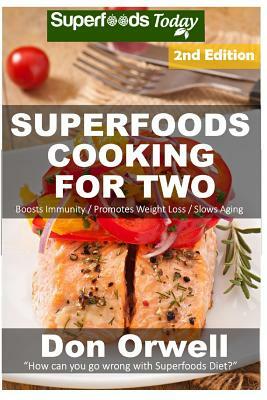 Superfoods Cooking For Two: Over 170 Quick & Easy Cooking, Gluten Free Cooking, Low Cholesterol Cooking, Low Fat Cooking, Whole Foods Cooking, Coo by Don Orwell