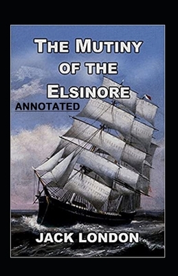 The Mutiny of the Elsinore Annotated by Jack London