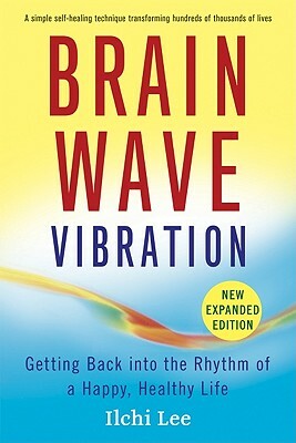 Brain Wave Vibration: Getting Back Into the Rhythm of a Happy, Healthy Life by Ilchi Lee