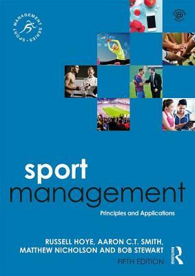 Sport Management: Principles and Applications by Russell Hoye, Aaron C. T. Smith, Matthew Nicholson