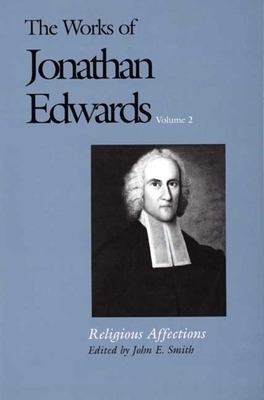 The Works of Jonathan Edwards, Vol. 2: Volume 2: Religious Affections by Jonathan Edwards