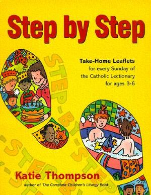 Step by Step: Take-Home Leaflets for Every Sunday of the Catholic Lectionary for Ages 3-6 by Katie Thompson
