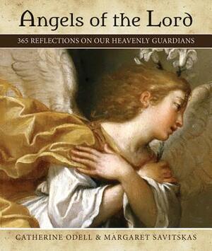 Angels of the Lord: 365 Reflections on Our Heavenly Guardians by Catherine Odell, Margaret Savitskas