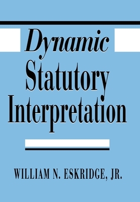 Dynamic Statutory Interpretation by William N. Eskridge