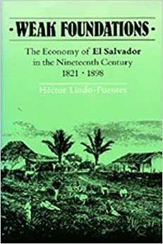 Weak Foundations: The Economy of El Salvador in the Nineteenth Century 1821-1898 by Héctor Lindo-Fuentes