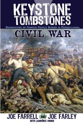 Keystone Tombstones Civil War: Biographies of Famous People Buried in Pennsylvania by Joe Farley, Lawrence Knorr, Joe Farrell