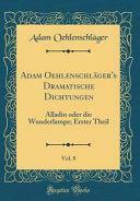 Adam Oehlenschläger's Dramatische Dichtungen, Vol. 8: Alladin Oder Die Wunderlampe; Erster Theil by Adam Oehlenschlager