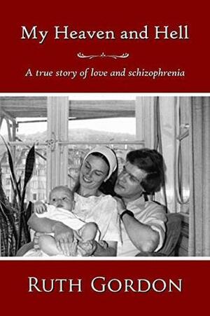 My Heaven and Hell: A true story of love and schizophrenia by Ruth Gordon